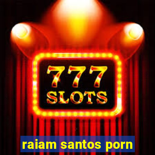 raiam santos porn